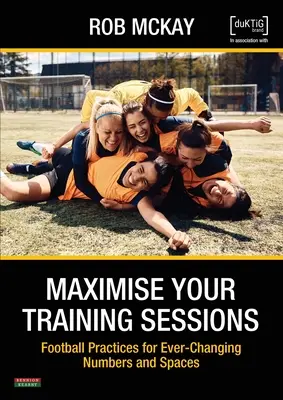 Maksymalizacja sesji treningowych: Praktyki piłkarskie dla ciągle zmieniających się liczb i przestrzeni - Maximise Your Training Sessions: Football Practices for Ever-Changing Numbers and Spaces