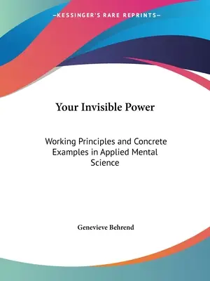 Twoja niewidzialna moc: Zasady działania i konkretne przykłady w stosowanej nauce o umyśle - Your Invisible Power: Working Principles and Concrete Examples in Applied Mental Science