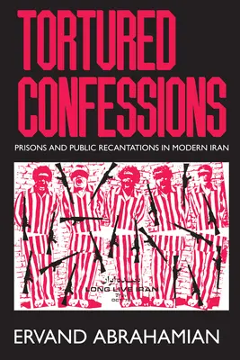 Torturowane wyznania: Więzienia i publiczne wyznania we współczesnym Iranie - Tortured Confessions: Prisons and Public Recantations in Modern Iran