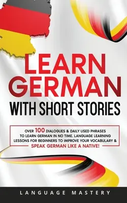 Ucz się niemieckiego z opowiadaniami: Over 100 Dialogues & Daily Used Phrases to Learn German in no Time. Lekcje nauki języka dla początkujących i zaawansowanych - Learn German with Short Stories: Over 100 Dialogues & Daily Used Phrases to Learn German in no Time. Language Learning Lessons for Beginners to Improv