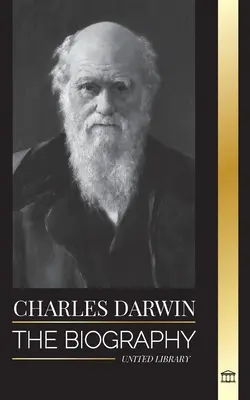 Karol Darwin: Biografia wielkiego biologa i autora O pochodzeniu gatunków; jego podróż i dzienniki doboru naturalnego - Charles Darwin: The Biography of a Great Biologist and Writer of the Origin of Species; his Voyage and Journals of Natural Selection