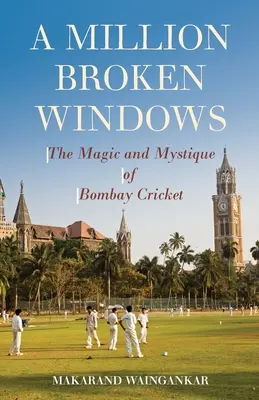 Milion rozbitych okien: Magia i tajemnica krykieta w Bombaju - A Million Broken Windows: The Magic and Mystique of Bombay Cricket