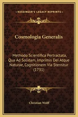 Cosmologia Generalis: Methodo Scientifica Pertractata, Qua Ad Solidam, Imprimis Dei Atque Naturae, Cognitionem Via Sternitur (1731)