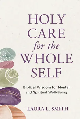 Święta troska o całego siebie: biblijna mądrość dla dobrego samopoczucia psychicznego i duchowego - Holy Care for the Whole Self: Biblical Wisdom for Mental and Spiritual Well-Being