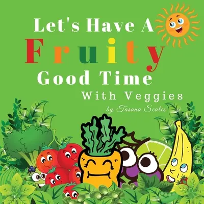 Spędźmy owocowy czas z warzywami: Owoce i warzywa - Let's Have A Fruity Good Time With Veggies: Fruits and Veggies