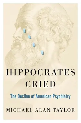 Hipokrates płakał: Upadek amerykańskiej psychiatrii - Hippocrates Cried: The Decline of American Psychiatry