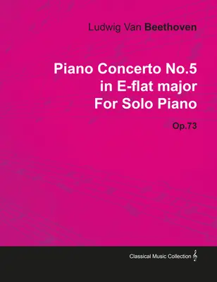 V Koncert fortepianowy Es-dur op. 73 na fortepian solo z biografią Josepha Ottena - Piano Concerto No. 5 - In E-Flat Major - Op. 73 - For Solo Piano;With a Biography by Joseph Otten