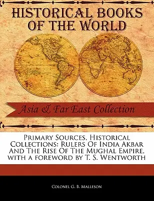 Źródła podstawowe, kolekcje historyczne: Rulers of India: Akbar and the Rise of the Mughal Empire, z przedmową T. S. Wentwortha - Primary Sources, Historical Collections: Rulers of India Akbar and the Rise of the Mughal Empire, with a Foreword by T. S. Wentworth