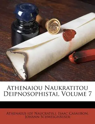 Athenaiou Naukratitou Deipnosophistai, tom 7 (Naucratis ). Athenaeus - Athenaiou Naukratitou Deipnosophistai, Volume 7 (Naucratis ). Athenaeus