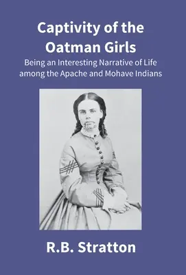 Niewola dziewcząt Oatman: Interesująca opowieść o życiu wśród Apaczów i Indian Mohave - Captivity Of The Oatman Girls: Being An Interesting Narrative Of Life Among The Apache And Mohave Indians