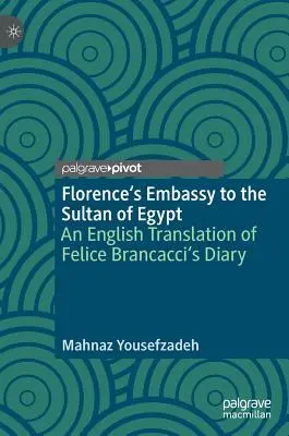 Ambasada Florencji przy sułtanie Egiptu: Angielskie tłumaczenie pamiętnika Felice Brancacciego - Florence's Embassy to the Sultan of Egypt: An English Translation of Felice Brancacci's Diary