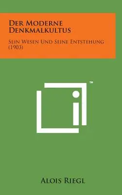 Der Moderne Denkmalkultus: Sein Wesen Und Seine Entstehung (1903)