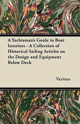 A Yachtsman's Guide to Boat Interiors - Zbiór historycznych artykułów żeglarskich na temat projektowania i wyposażenia pod pokładem - A Yachtsman's Guide to Boat Interiors - A Collection of Historical Sailing Articles on the Design and Equipment Below Deck