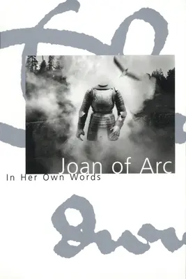 Joanna d'Arc: jej własne słowa - Joan of Arc: In Her Own Words