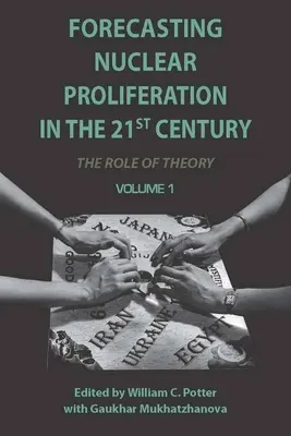 Prognozowanie rozprzestrzeniania broni jądrowej w XXI wieku, tom 1: Rola teorii - Forecasting Nuclear Proliferation in the 21st Century, Volume 1: The Role of Theory