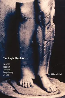 Tragiczny Absolut: niemiecki idealizm i marnienie Boga - The Tragic Absolute: German Idealism and the Languishing of God