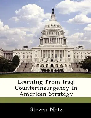 Ucząc się od Iraku: Przeciwdziałanie rebelii w amerykańskiej strategii - Learning from Iraq: Counterinsurgency in American Strategy