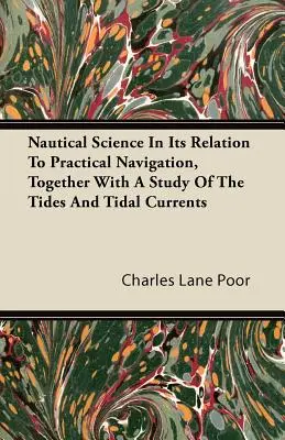 Nautical Science in Its Relation to Practical Navigation, Together with a Study of the Tides and Tidal Currents (Nauka żeglugi w jej powiązaniu z praktyczną nawigacją wraz z badaniem pływów i prądów pływowych) - Nautical Science in Its Relation to Practical Navigation, Together with a Study of the Tides and Tidal Currents