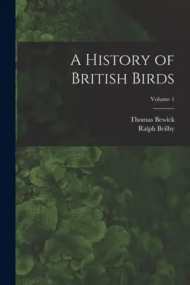 Historia brytyjskich ptaków; tom 1 - A History of British Birds; Volume 1