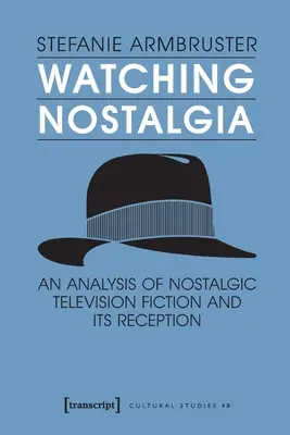 Watching Nostalgia: Analiza nostalgicznej fikcji telewizyjnej i jej odbioru - Watching Nostalgia: An Analysis of Nostalgic Television Fiction and Its Reception