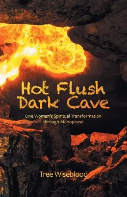 Hot Flush Dark Cave: Duchowa transformacja jednej kobiety przez menopauzę - Hot Flush Dark Cave: One Woman's Spiritual Transformation Through Menopause
