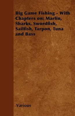 Big Game Fishing - Z rozdziałami na temat: Marlin, Sharks, Swordfish, Sailfish, Tarpon, Tuna and Bass - Big Game Fishing - With Chapters on: Marlin, Sharks, Swordfish, Sailfish, Tarpon, Tuna and Bass