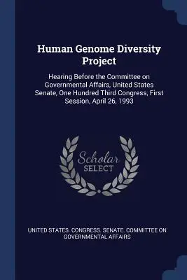 Human Genome Diversity Project: Przesłuchanie przed Komisją Spraw Rządowych, Senat Stanów Zjednoczonych, Sto Trzeci Kongres, Pierwsza Sesja, - Human Genome Diversity Project: Hearing Before the Committee on Governmental Affairs, United States Senate, One Hundred Third Congress, First Session,
