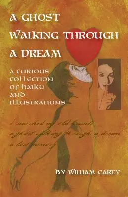 A Ghost Walking Through a Dream: Ciekawa kolekcja haiku i ilustracji - A Ghost Walking Through a Dream: A Curious Collection of Haiku and Illustrations