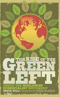 Powstanie zielonej lewicy: wewnątrz światowego ruchu ekosocjalistycznego - The Rise of the Green Left: Inside the Worldwide Ecosocialist Movement