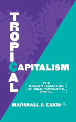 Tropikalny kapitalizm: Industrializacja Belo Horizonte, Brazylia, 1897-1997 - Tropical Capitalism: The Industrialization of Belo Horizonte, Brazil, 1897-1997