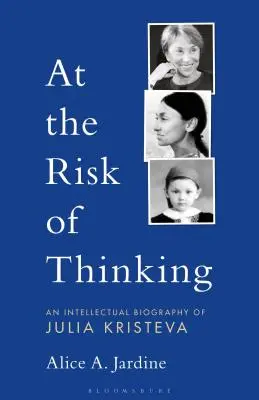 At the Risk of Thinking: Intelektualna biografia Julii Kristevej - At the Risk of Thinking: An Intellectual Biography of Julia Kristeva