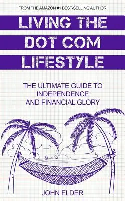 Living The Dot Com Lifestyle: Ostateczny przewodnik po niezależności i finansowej chwale - Living The Dot Com Lifestyle: The Ultimate Guide To Independence and Financial Glory