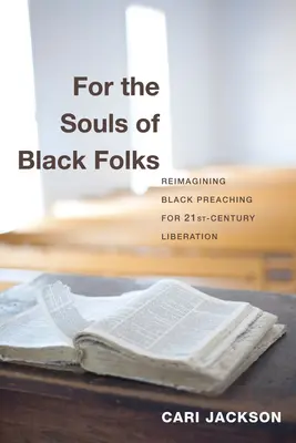 For the Souls of Black Folks: Ponowne wyobrażenie sobie czarnego kaznodziejstwa dla wyzwolenia dwudziestego pierwszego wieku - For the Souls of Black Folks: Reimagining Black Preaching for Twenty-First-Century Liberation