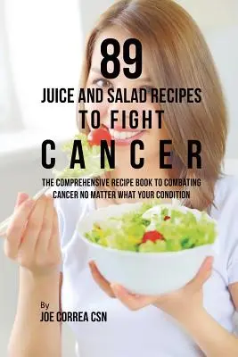 89 przepisów na soki i sałatki w walce z rakiem: Kompleksowa książka z przepisami na walkę z rakiem bez względu na stan zdrowia - 89 Juice and Salad Recipes to Fight Cancer: The Comprehensive Recipe Book to Combating Cancer No Matter What Your Condition