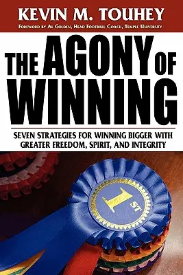 Agonia zwyciężania: Siedem strategii na większe zwycięstwa z większą wolnością, duchem i uczciwością - The Agony of Winning: Seven Strategies for Winning Bigger with Greater Freedom, Spirit and Integrity