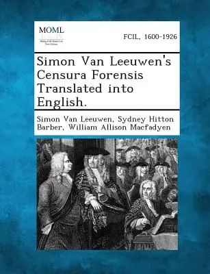 Censura Forensis Simona Van Leeuwena przetłumaczona na język angielski. - Simon Van Leeuwen's Censura Forensis Translated Into English.