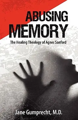 Nadużywanie pamięci: Uzdrawiająca teologia Agnes Sanford - Abusing Memory: The Healing Theology of Agnes Sanford