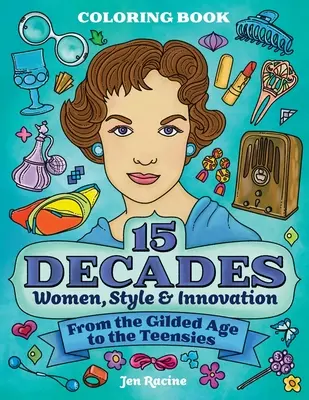 Kolorowanka 15 dekad: Kobiety, styl i innowacje od pozłacanego wieku do nastolatków - 15 Decades Coloring Book: Women, Style & Innovation from the Gilded Age to the Teensies