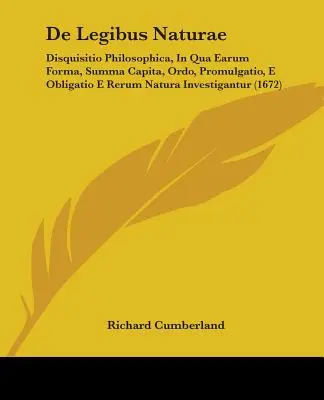 de Legibus Naturae: Disquisitio Philosophica, in Qua Earum Forma, Summa Capita, Ordo, Promulgatio, E Obligatio E Rerum Natura Investigantu