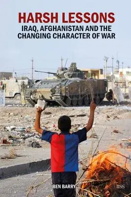 Surowe lekcje: Irak, Afganistan i zmieniający się charakter wojny - Harsh Lessons: Iraq, Afghanistan and the Changing Character of War