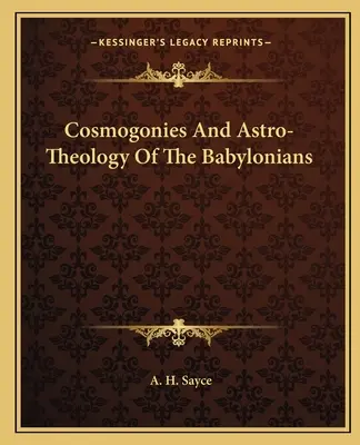 Kosmogonie i astroteologia Babilończyków - Cosmogonies And Astro-Theology Of The Babylonians