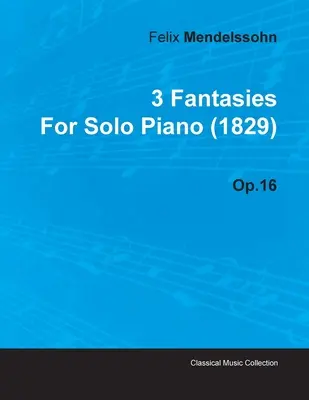 3 Fantazje Feliksa Mendelssohna na fortepian solo (1829) op.16 - 3 Fantasies by Felix Mendelssohn for Solo Piano (1829) Op.16