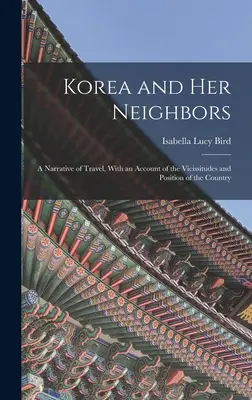 Korea i jej sąsiedzi: A Narrative of Travel, With an Account of the Vicissitudes and Position of the Country (Opowieść o podróży z opisem zmienności i położenia kraju) - Korea and Her Neighbors: A Narrative of Travel, With an Account of the Vicissitudes and Position of the Country