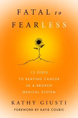 Fatal to Fearless: 12 kroków do pokonania raka w zepsutym systemie medycznym - Fatal to Fearless: 12 Steps to Beating Cancer in a Broken Medical System