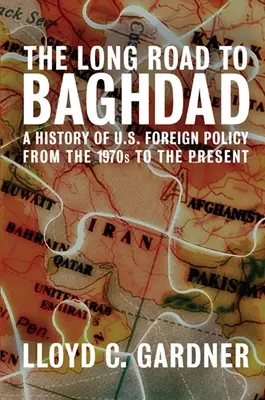 Długa droga do Bagdadu: Historia polityki zagranicznej Stanów Zjednoczonych od lat 70. do współczesności - The Long Road to Baghdad: A History of U.S. Foreign Policy from the 1970s to the Present