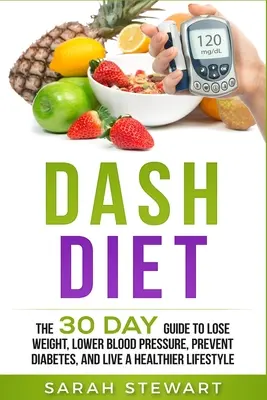 Dieta Dash: 30-dniowy przewodnik po odchudzaniu, obniżaniu ciśnienia krwi, zapobieganiu cukrzycy i zdrowszym stylu życia - Dash Diet: The 30 Day Guide to Lose Weight, Lower Blood Pressure, Prevent Diabetes, and Live a Healthier Lifestyle