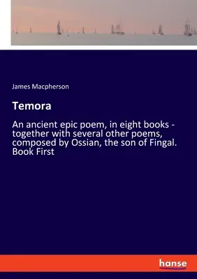 Temora: Starożytny poemat epicki, w ośmiu księgach - wraz z kilkoma innymi wierszami, skomponowany przez Osjana, syna Fingala. Książka - Temora: An ancient epic poem, in eight books - together with several other poems, composed by Ossian, the son of Fingal. Book