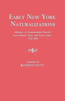 Wczesne naturalizacje w Nowym Jorku. Wyciągi z rejestrów naturalizacji z sądów federalnych, stanowych i lokalnych, 1792-1840 - Early New York Naturalizations. Abstracts of Naturalization Records from Federal, State, and Local Courts, 1792-1840