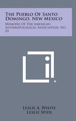 Pueblo Santo Domingo w Nowym Meksyku: Pamiętniki Amerykańskiego Towarzystwa Antropologicznego, nr 43 - The Pueblo of Santo Domingo, New Mexico: Memoirs of the American Anthropological Association, No. 43