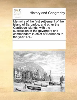 Wspomnienia o pierwszym zasiedleniu wyspy Barbados i innych wysp Carribbee, wraz z sukcesją gubernatorów i dowódców w Chi - Memoirs of the First Settlement of the Island of Barbados, and Other the Carribbee Islands, with the Succession of the Governors and Commanders in Chi